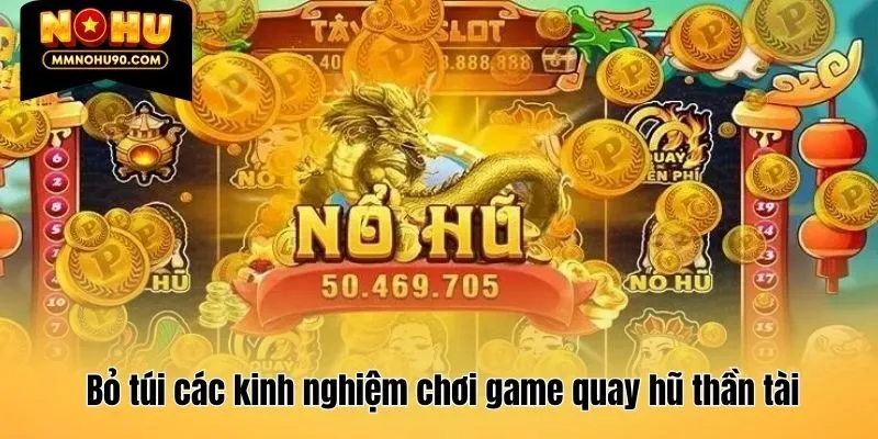 Bỏ túi các kinh nghiệm chơi game quay hũ thần tài