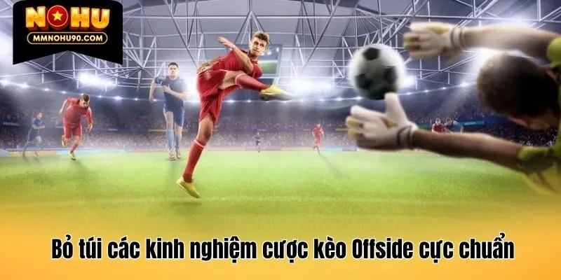 Bỏ túi các kinh nghiệm cược kèo Offside cực chuẩn