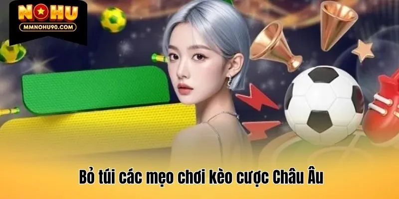 Bỏ túi các mẹo chơi kèo cược Châu Âu