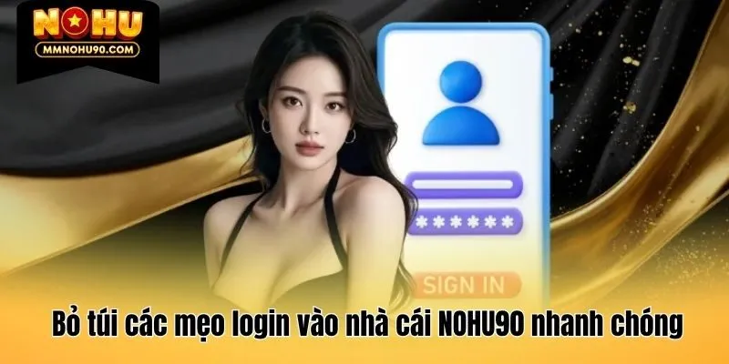 Bỏ túi các mẹo login vào nhà cái NOHU90 nhanh chóng