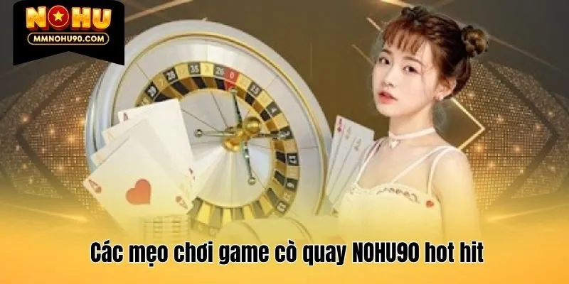 Các mẹo chơi game cò quay NOHU90 hot hit