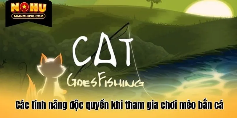 Các tính năng độc quyền khi tham gia chơi mèo bắn cá