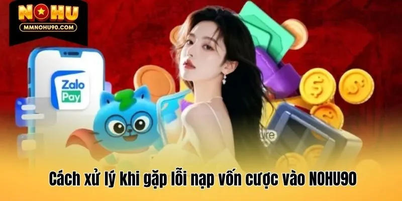 Cách xử lý khi gặp lỗi nạp vốn cược vào NOHU90