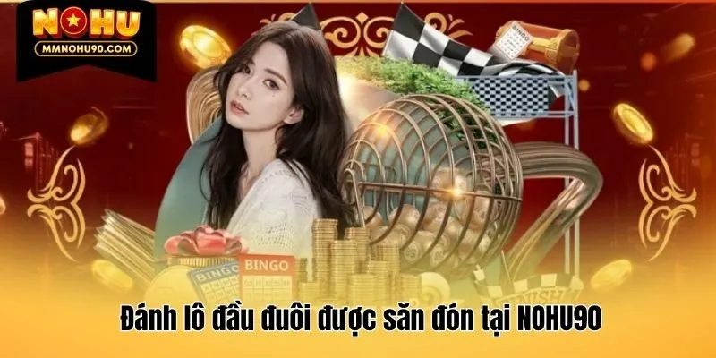 Đánh lô đầu đuôi được săn đón tại NOHU90