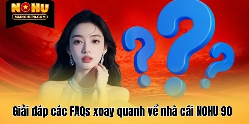 Giải đáp các FAQs xoay quanh về nhà cái NOHU 90