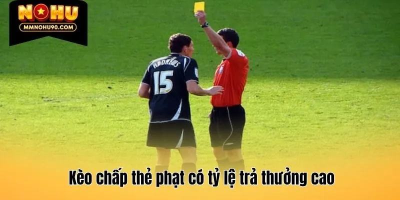 Kèo chấp thẻ phạt có tỷ lệ trả thưởng cao