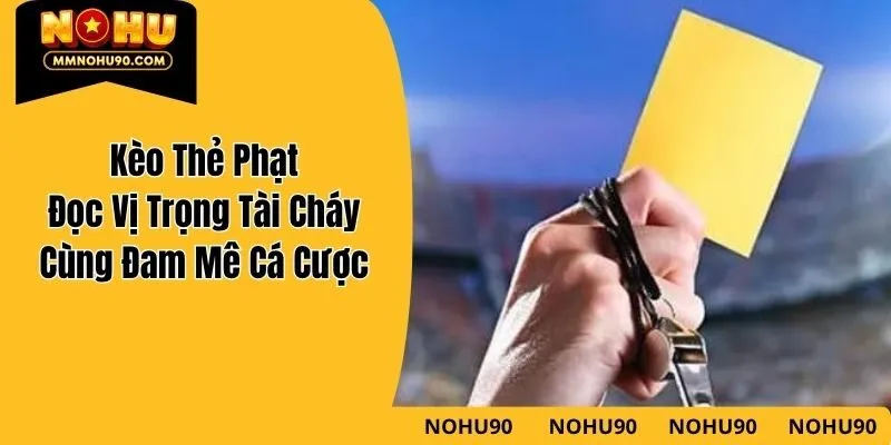 Kèo Thẻ Phạt – Đọc Vị Trọng Tài Cháy Cùng Đam Mê Cá Cược