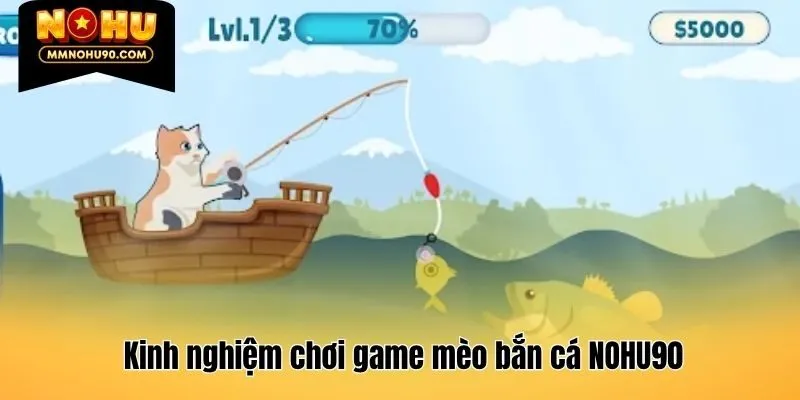 Kinh nghiệm chơi game mèo bắn cá NOHU90
