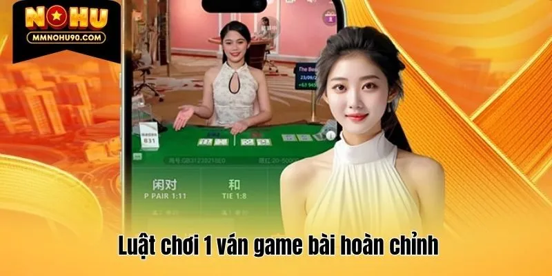 Luật chơi 1 ván game bài hoàn chỉnh