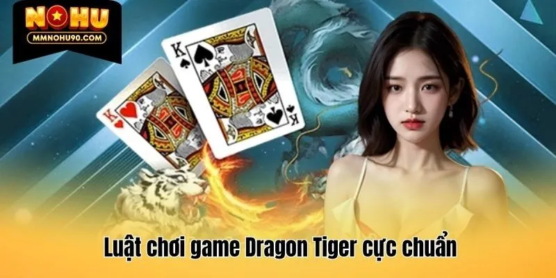 Luật chơi game Dragon Tiger cực chuẩn