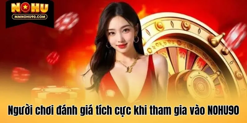 Người chơi đánh giá tích cực khi tham gia vào NOHU90