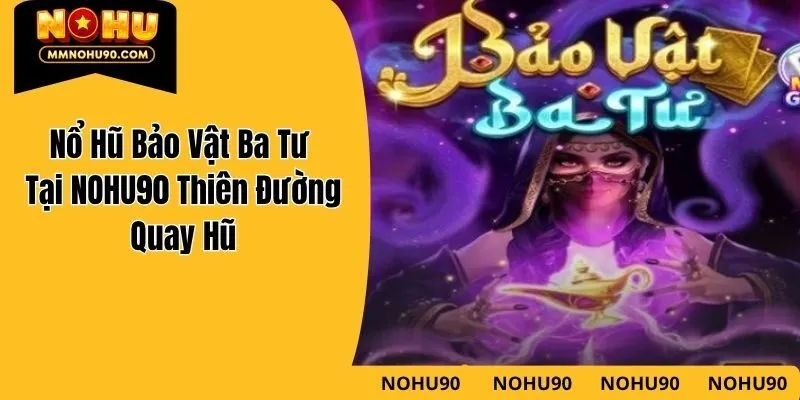 Nổ Hũ Bảo Vật Ba Tư Tại NOHU90 Thiên Đường Quay Hũ