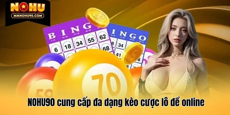 NOHU90 cung cấp đa dạng kèo cược lô đề online