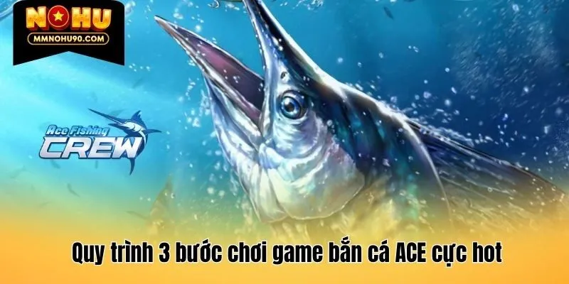 Quy trình 3 bước chơi game bắn cá ACE cực hot