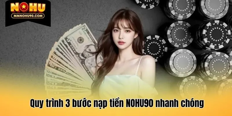 Quy trình 3 bước nạp tiền NOHU90 nhanh chóng