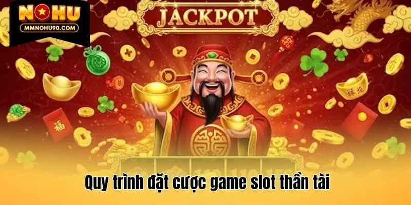 Quy trình đặt cược game slot thần tài