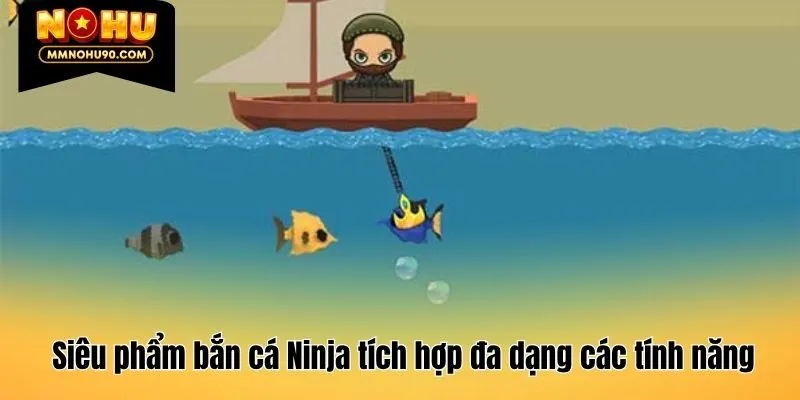 Siêu phẩm bắn cá Ninja tích hợp đa dạng các tính năng