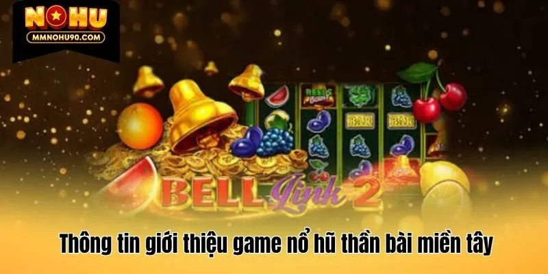 Thông tin giới thiệu game nổ hũ thần bài miền tây