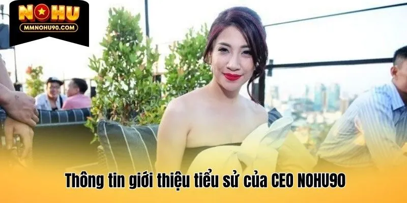 Thông tin giới thiệu tiểu sử của CEO NOHU90