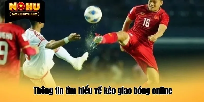 Thông tin tìm hiểu về kèo giao bóng online