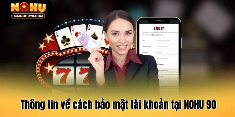 Thông tin về cách bảo mật tài khoản tại NOHU 90
