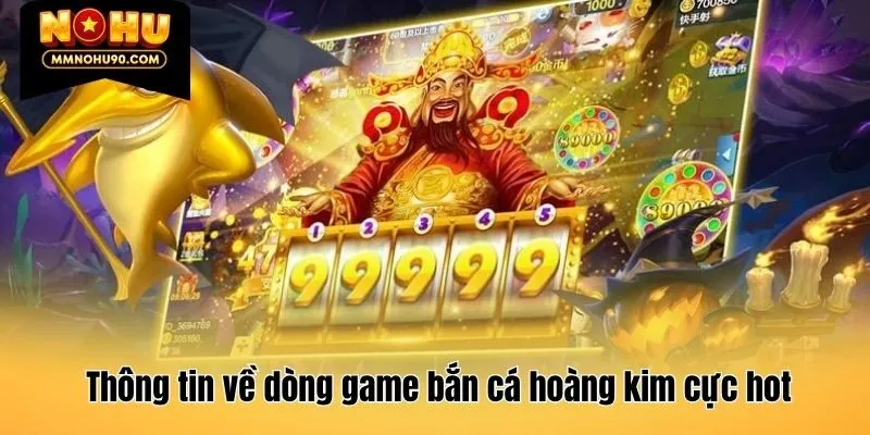 Thông tin về dòng game bắn cá hoàng kim cực hot