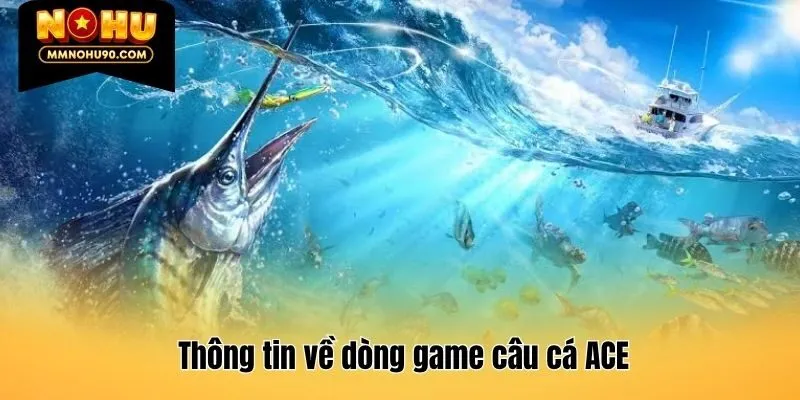 Thông tin về dòng game câu cá ACE