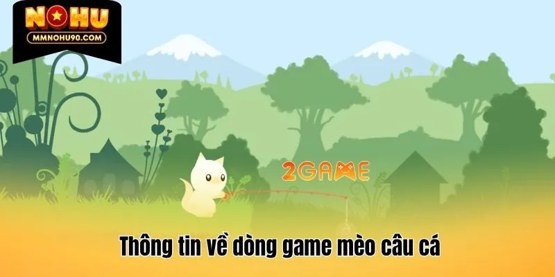 Thông tin về dòng game mèo câu cá