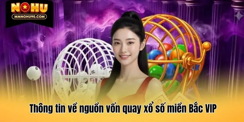 Thông tin về nguồn vốn quay xổ số miền Bắc VIP