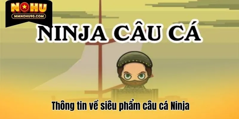 Thông tin về siêu phẩm câu cá Ninja