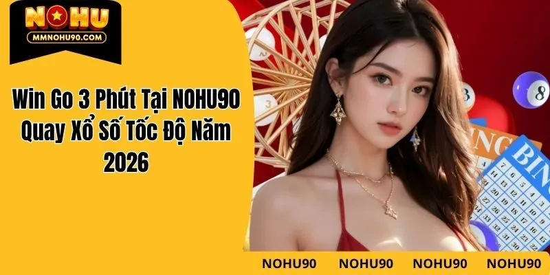 Win Go 3 Phút Tại NOHU90 – Quay Xổ Số Tốc Độ Năm 2026